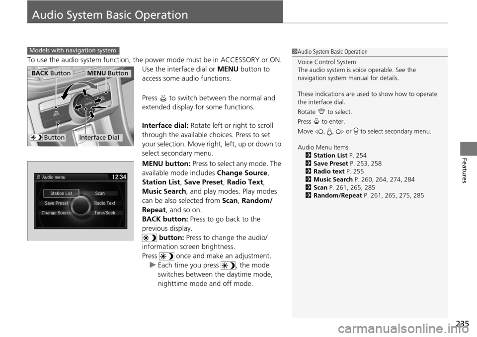 HONDA ACCORD COUPE 2014 9.G Owners Manual 235
Features
Audio System Basic Operation
To use the audio system function, the power mode must be in ACCESSORY or ON.
Use the interface dial or  MENU button to 
access some au dio functions.
Press   