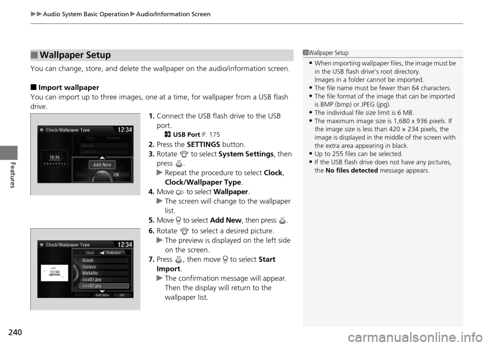 HONDA ACCORD COUPE 2014 9.G Owners Manual uuAudio System Basic Operation uAudio/Information Screen
240
Features
You can change, store, and delete the wallpaper on the audio/information screen.
■Import wallpaper
You can import up to three im