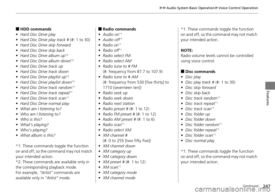 HONDA ACCORD COUPE 2014 9.G Owners Manual 247
uuAudio System Basic Operation uVoice Control Operation
Continued
Features
■HDD commands
• Hard Disc Drive play
• Hard Disc Drive play track #  (#: 1 to 30)
• Hard Disc Drive skip forward
