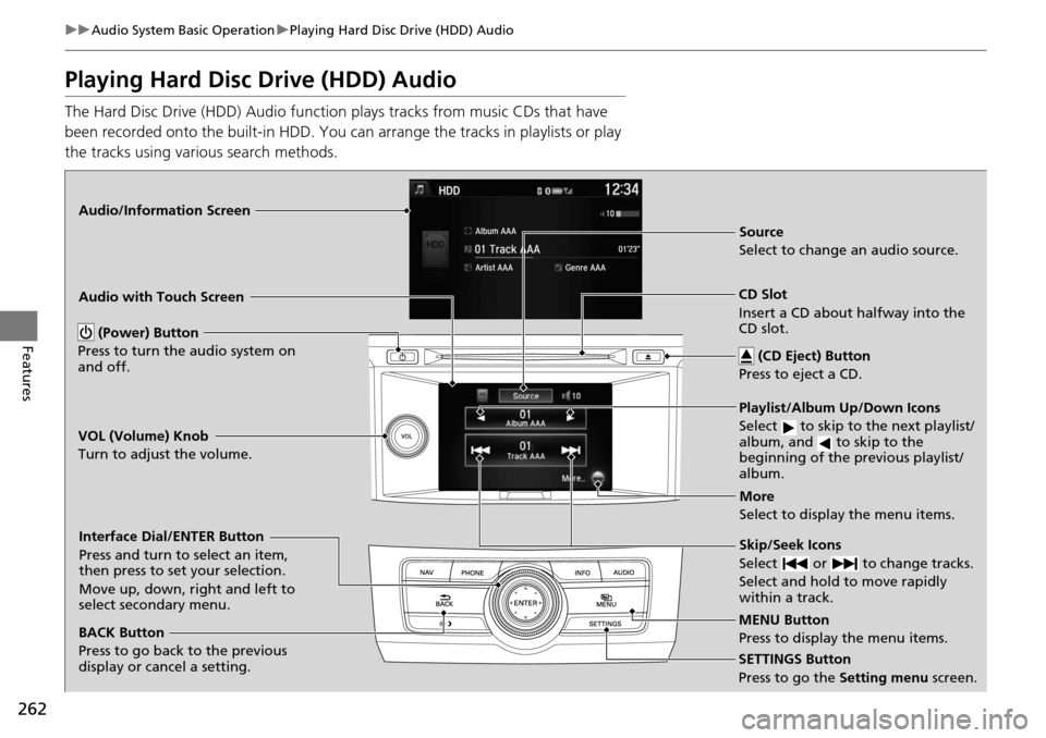 HONDA ACCORD COUPE 2014 9.G Owners Manual 262
uuAudio System Basic Operation uPlaying Hard Disc Drive (HDD) Audio
Features
Playing Hard Disc  Drive (HDD) Audio
The Hard Disc Drive (HDD) Audio function plays tracks from music CDs that have 
be