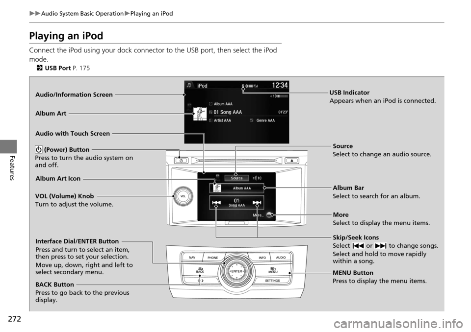 HONDA ACCORD COUPE 2014 9.G Owners Manual 272
uuAudio System Basic Operation uPlaying an iPod
Features
Playing an iPod
Connect the iPod using your dock connector to the USB port, then select the iPod 
mode.
2 USB Port  P. 175
Audio/Informatio