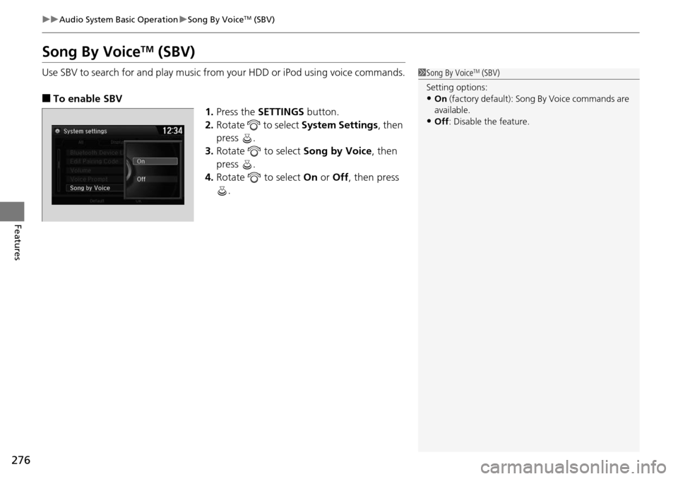 HONDA ACCORD COUPE 2014 9.G Owners Manual 276
uuAudio System Basic Operation uSong By VoiceTM (SBV)
Features
Song By VoiceTM (SBV)
Use SBV to search for and play music from your HDD or iPod using voice commands.
■To enable SBV
1.Press the S