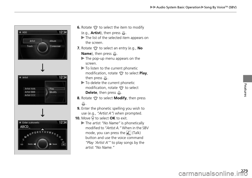 HONDA ACCORD COUPE 2014 9.G Owners Manual 279
uuAudio System Basic Operation uSong By VoiceTM (SBV)
Features
6. Rotate   to select the item to modify 
(e.g.,  Artist ), then press  .
u The list of the selected item appears on 
the screen.
7. 