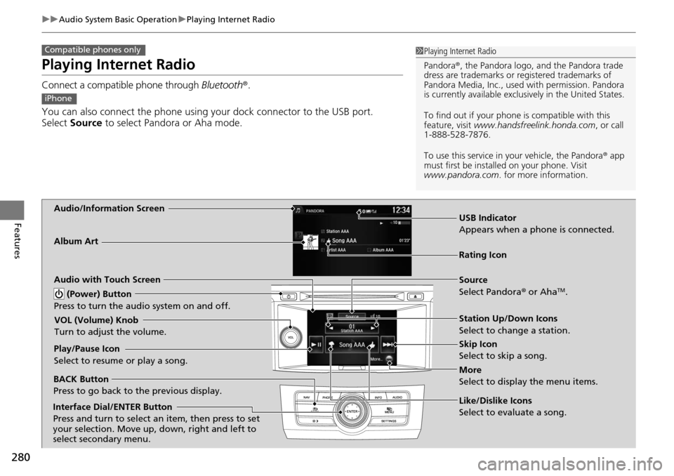 HONDA ACCORD COUPE 2014 9.G Owners Manual 280
uuAudio System Basic Operation uPlaying Internet Radio
Features
Playing Internet Radio
Connect a compatible phone through  Bluetooth®.
You can also connect the phone using your dock connector to 