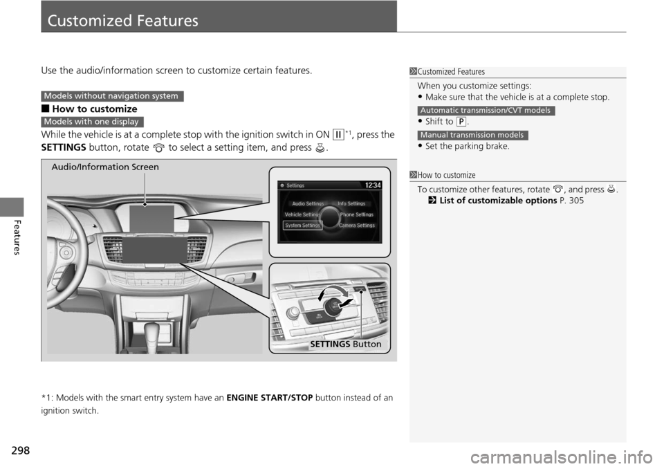 HONDA ACCORD COUPE 2014 9.G Owners Manual 298
Features
Customized Features
Use the audio/information screen to customize certain features.
■How to customize
While the vehicle is at a complete st op with the ignition switch in ON 
(w*1, pres