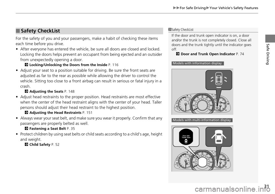 HONDA ACCORD COUPE 2014 9.G Owners Manual 31
uuFor Safe Driving uYour Vehicles Safety Features
Safe DrivingFor the safety of you and your passengers, make a habit of checking these items 
each time before you drive.
• After everyone has en