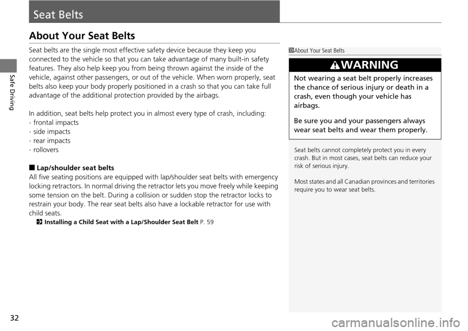 HONDA ACCORD COUPE 2014 9.G Owners Manual 32
Safe Driving
Seat Belts
About Your Seat Belts
Seat belts are the single most effective safety device because they keep you 
connected to the vehicle so  that you can take advantage of many built-in