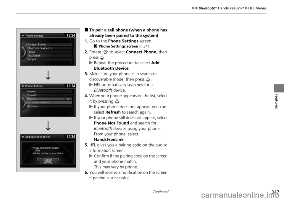 HONDA ACCORD COUPE 2014 9.G Owners Manual 347
uuBluetooth ® HandsFreeLink ®u HFL Menus
Continued
Features
■To pair a cell phone (when a phone has 
already been paired to the system)
1. Go to the  Phone Settings  screen.
2Phone Settings sc