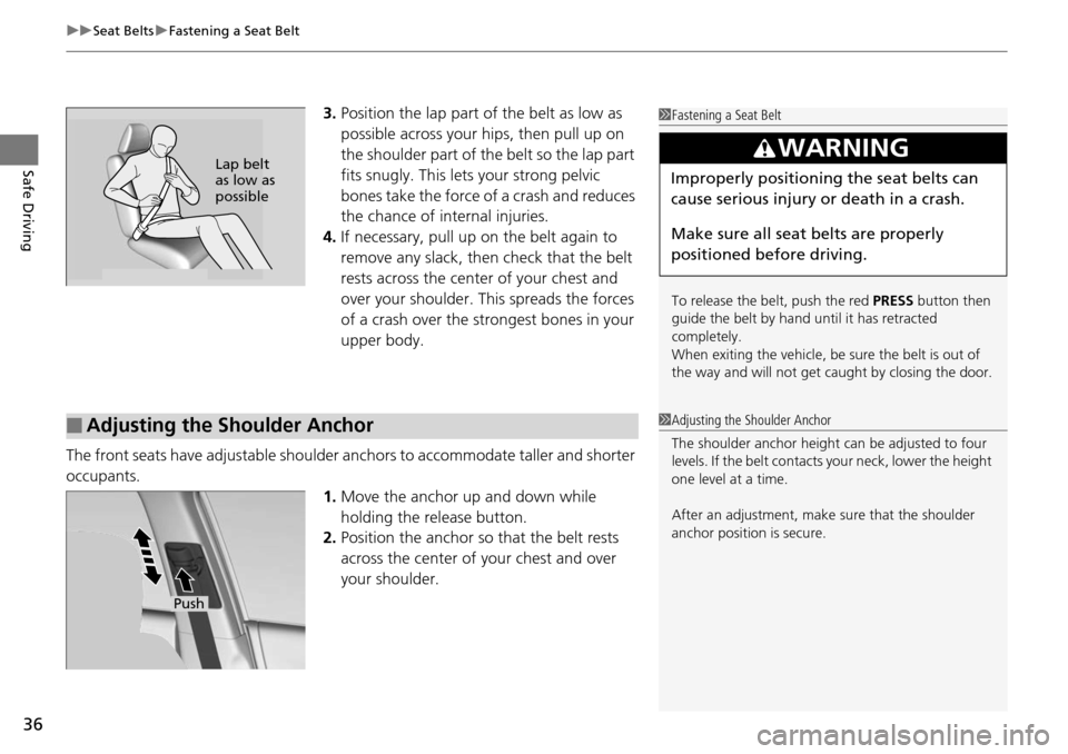 HONDA ACCORD COUPE 2014 9.G Owners Guide uuSeat Belts uFastening a Seat Belt
36
Safe Driving
3. Position the lap part of the belt as low as 
possible across your hips, then pull up on 
the shoulder part of the belt so the lap part 
fits snug