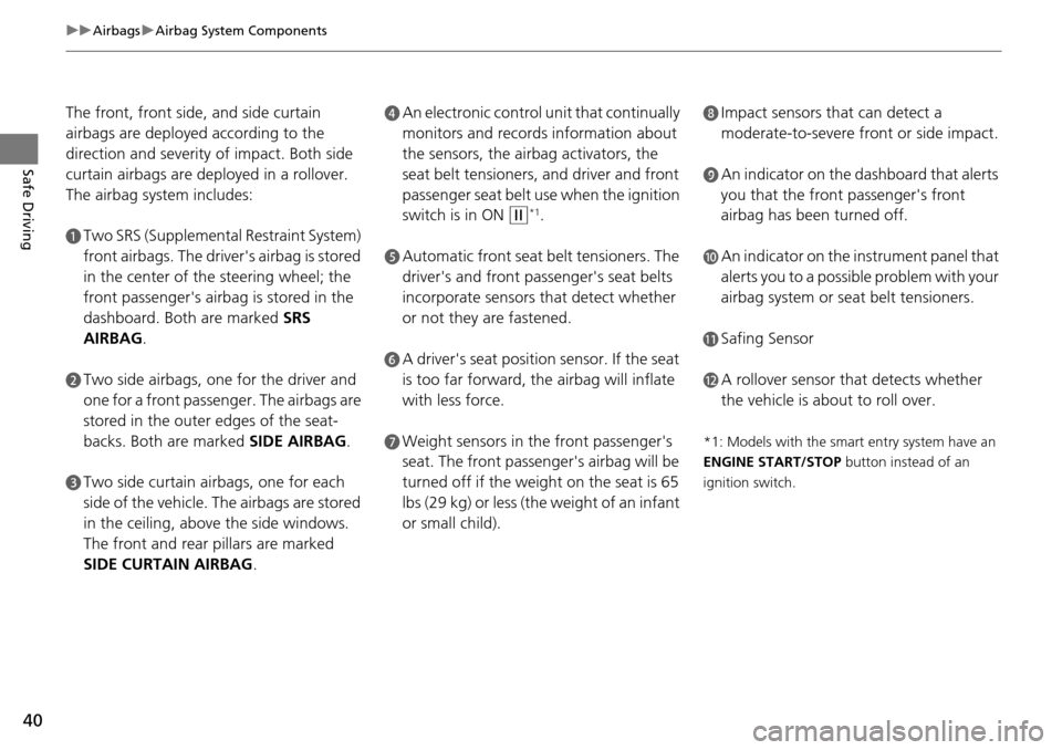 HONDA ACCORD COUPE 2014 9.G Owners Manual 40
uuAirbags uAirbag System Components
Safe Driving
The front, front side, and side curtain 
airbags are deployed  according to the 
direction and severity of impact. Both side 
curtain airbags are de