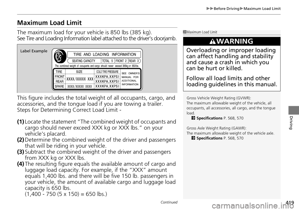 HONDA ACCORD COUPE 2014 9.G Owners Manual 419
uuBefore Driving uMaximum Load Limit
Continued
Driving
Maximum Load Limit
The maximum load for your ve hicle is 850 lbs (385 kg).
See Tire and Loading Information label attached to the drivers do