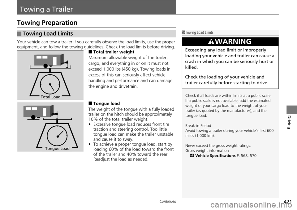 HONDA ACCORD COUPE 2014 9.G Owners Manual 421Continued
Driving
Towing a Trailer
Towing Preparation
Your vehicle can tow a trailer if you carefully observe the load limits, use the proper 
equipment, and follow the towing guidelin es. Check th