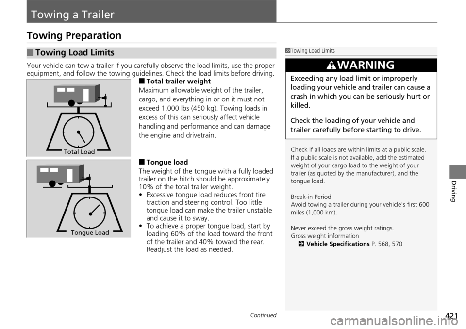 HONDA ACCORD COUPE 2014 9.G Owners Manual 421Continued
Driving
Towing a Trailer
Towing Preparation
Your vehicle can tow a trailer if you carefully observe the load limits, use the proper 
equipment, and follow the towing guidelin es. Check th