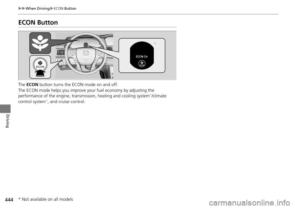 HONDA ACCORD COUPE 2014 9.G Owners Manual 444
uuWhen Driving uECON  Button
Driving
ECON Button
The ECON  button turns the ECON mode on and off.
The ECON mode helps you improve your fuel economy by adjusting the 
performance of the engine, tra