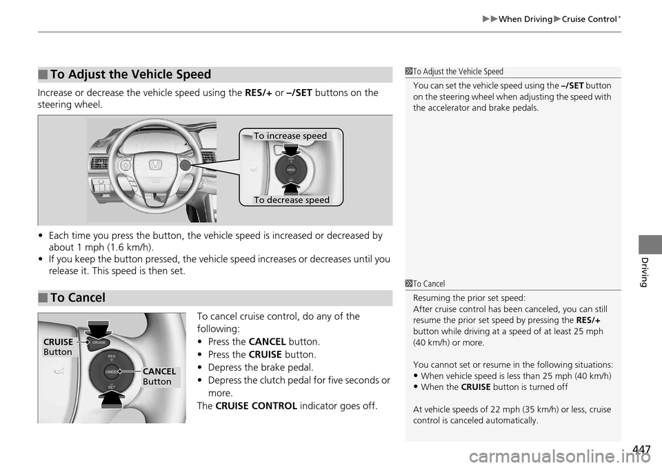HONDA ACCORD COUPE 2014 9.G Owners Manual 447
uuWhen Driving uCruise Control*
Driving
Increase or decrease the vehicle speed using the  RES/+ or –/SET  buttons on the 
steering wheel.
• Each time you press the button, the vehicl e speed i