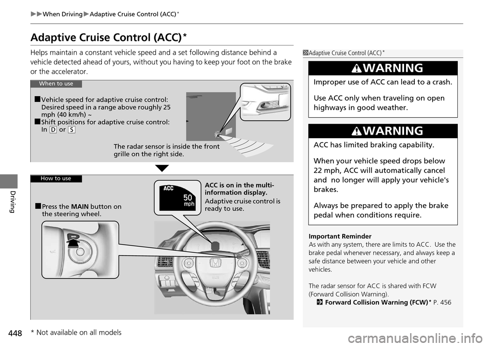 HONDA ACCORD COUPE 2014 9.G Owners Manual 448
uuWhen Driving uAdaptive Cruise Control (ACC)*
Driving
Adaptive Cruise Control (ACC)*
Helps maintain a constant vehicle speed and a set following distance behind a 
vehicle detected ahead of yours