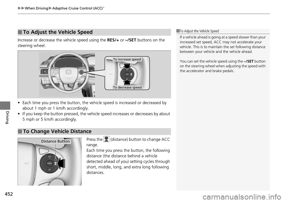 HONDA ACCORD COUPE 2014 9.G Owners Manual uuWhen Driving uAdaptive Cruise Control (ACC)*
452
Driving
Increase or decrease the vehicle speed using the RES/+ or –/SET buttons on the
steering wheel.
• Each time you press the button, the ve HONDA ACCORD COUPE 2014 9.G Owners Manual uuWhen Driving uAdaptive Cruise Control (ACC)*
452
Driving
Increase or decrease the vehicle speed using the RES/+ or –/SET buttons on the
steering wheel.
• Each time you press the button, the ve