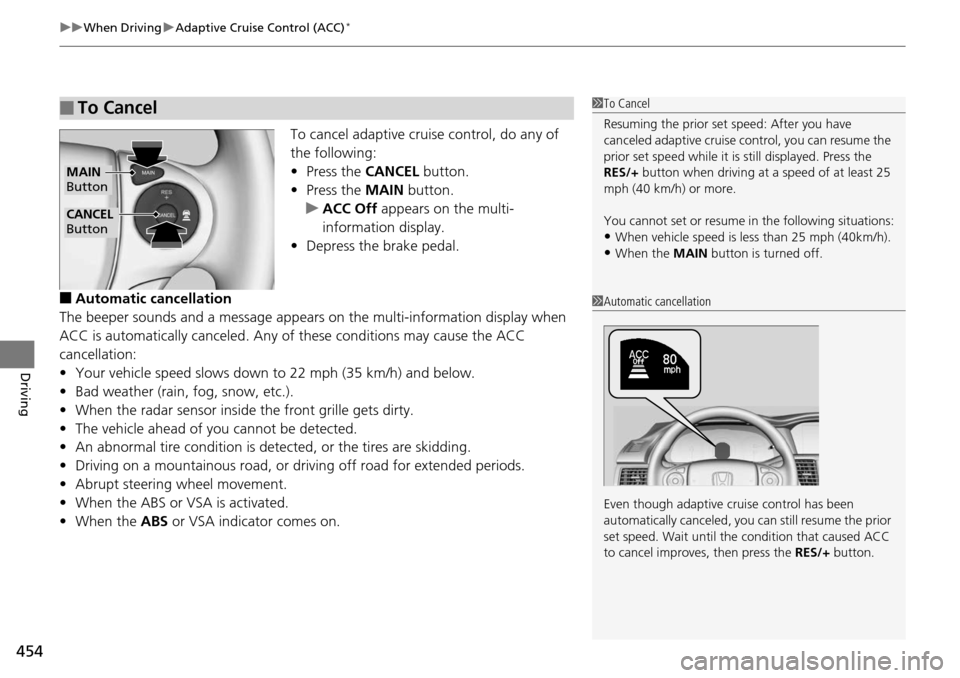 HONDA ACCORD COUPE 2014 9.G Owners Manual uuWhen Driving uAdaptive Cruise Control (ACC)*
454
Driving
To cancel adaptive cruise control, do any of
the following:
• Press the CANCEL button.
• Press the MAIN button.
u ACC Off appears on HONDA ACCORD COUPE 2014 9.G Owners Manual uuWhen Driving uAdaptive Cruise Control (ACC)*
454
Driving
To cancel adaptive cruise control, do any of
the following:
• Press the CANCEL button.
• Press the MAIN button.
u ACC Off appears on
