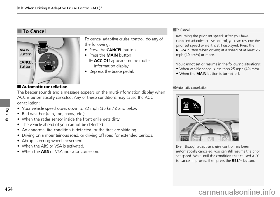 HONDA ACCORD COUPE 2014 9.G Owners Manual uuWhen Driving uAdaptive Cruise Control (ACC)*
454
Driving
To cancel adaptive cruise control, do any of 
the following:
• Press the CANCEL  button.
• Press the MAIN  button.
u ACC Off  appears on 