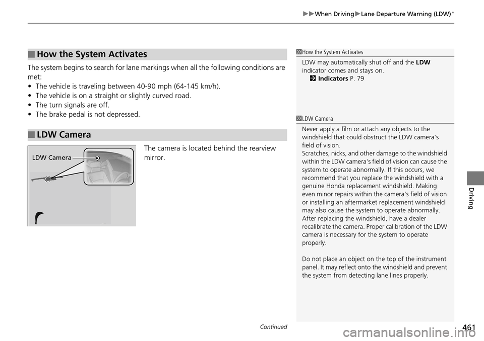 HONDA ACCORD COUPE 2014 9.G Owners Manual Continued461
uuWhen Driving uLane Departure Warning (LDW)*
Driving
The system begins to search for lane mark ings when all the following conditions are
met:
• The vehicle is traveling betw een 40-9 HONDA ACCORD COUPE 2014 9.G Owners Manual Continued461
uuWhen Driving uLane Departure Warning (LDW)*
Driving
The system begins to search for lane mark ings when all the following conditions are
met:
• The vehicle is traveling betw een 40-9