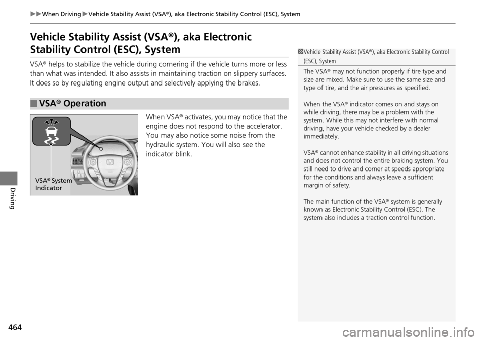 HONDA ACCORD COUPE 2014 9.G Owners Manual 464
uuWhen Driving uVehicle Stability Assist (VSA® ), aka Electronic Stability Control (ESC), System
Driving
Vehicle Stability Assist (VSA®), aka Electronic
Stability Control (ESC), System
VSA ® h HONDA ACCORD COUPE 2014 9.G Owners Manual 464
uuWhen Driving uVehicle Stability Assist (VSA® ), aka Electronic Stability Control (ESC), System
Driving
Vehicle Stability Assist (VSA®), aka Electronic
Stability Control (ESC), System
VSA ® h