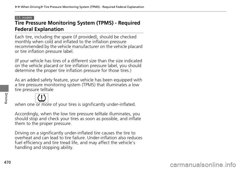 HONDA ACCORD COUPE 2014 9.G Owners Manual 470
uuWhen Driving uTire Pressure Monitoring System (TPMS) - Required Federal Explanation
Driving
Tire Pressure Monitoring  System (TPMS) - Required 
Federal Explanation
Each tire, including the spare