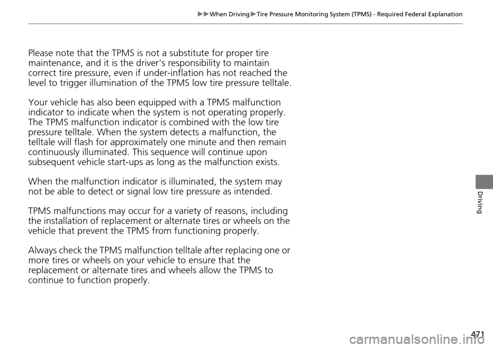 HONDA ACCORD COUPE 2014 9.G User Guide 471
uuWhen Driving uTire Pressure Monitoring System (TPMS) - Required Federal Explanation
Driving
Please note that the TPMS is not a substitute for proper tire 
maintenance, and it is the driver s re