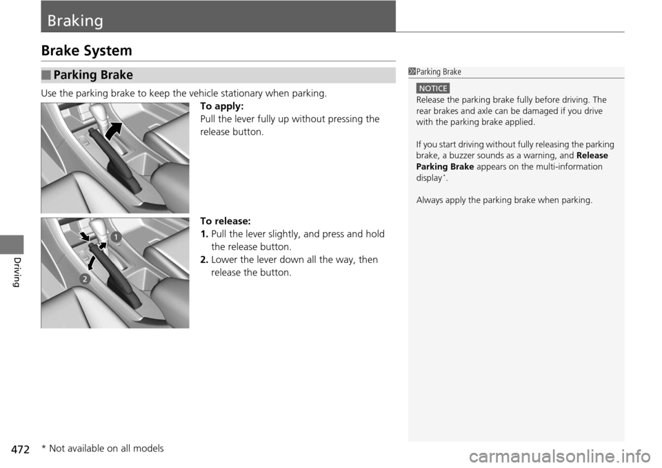 HONDA ACCORD COUPE 2014 9.G Owners Manual 472
Driving
Braking
Brake System
Use the parking brake to keep the vehicle stationary when parking.To apply:
Pull the lever fully up without pressing the 
release button.
To release:
1.Pull the lever 