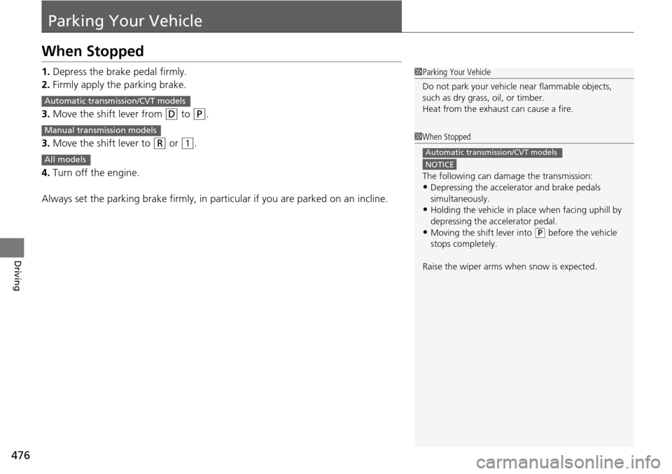 HONDA ACCORD COUPE 2014 9.G Owners Manual 476
Driving
Parking Your Vehicle
When Stopped
1.Depress the brake pedal firmly.
2. Firmly apply the parking brake.
3. Move the shift lever from
(D to (P.
3. Move the shift lever to
(R or (1.
4. Turn HONDA ACCORD COUPE 2014 9.G Owners Manual 476
Driving
Parking Your Vehicle
When Stopped
1.Depress the brake pedal firmly.
2. Firmly apply the parking brake.
3. Move the shift lever from
(D to (P.
3. Move the shift lever to
(R or (1.
4. Turn