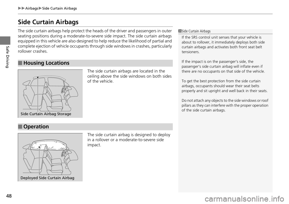 HONDA ACCORD COUPE 2014 9.G Service Manual 48
uuAirbags uSide Curtain Airbags
Safe Driving
Side Curtain Airbags
The side curtain airbags help  protect the heads of the driver and passengers in outer 
seating positions during a moderate-to-seve