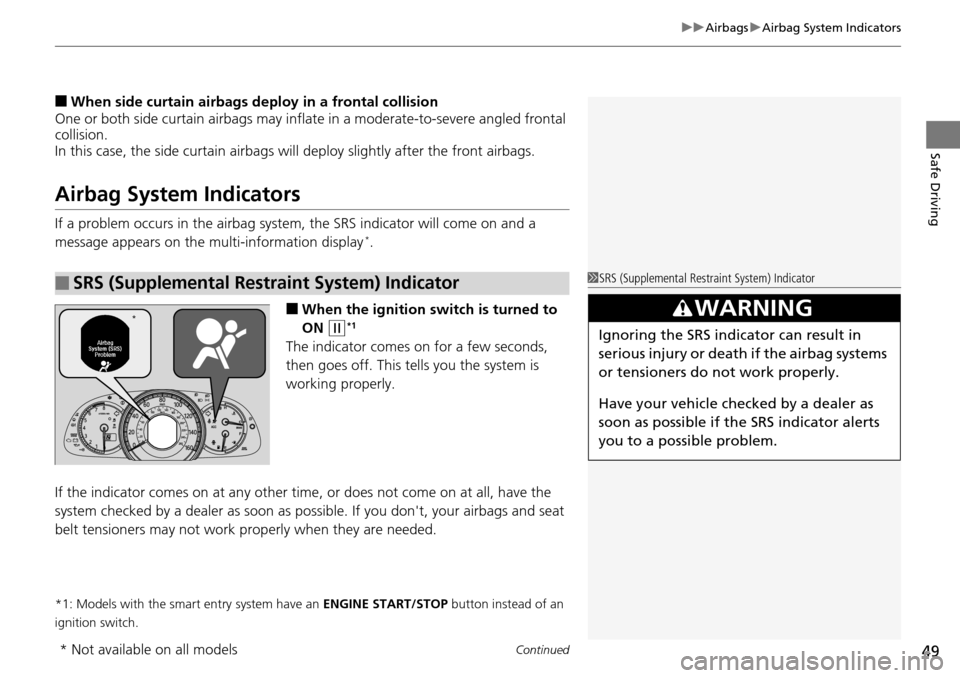 HONDA ACCORD COUPE 2014 9.G Service Manual Continued49
uuAirbags uAirbag System Indicators
Safe Driving
■When side curtain airbags deploy in a frontal collision
One or both side curtain airb ags may inflate in a moderate-to-severe angled fro