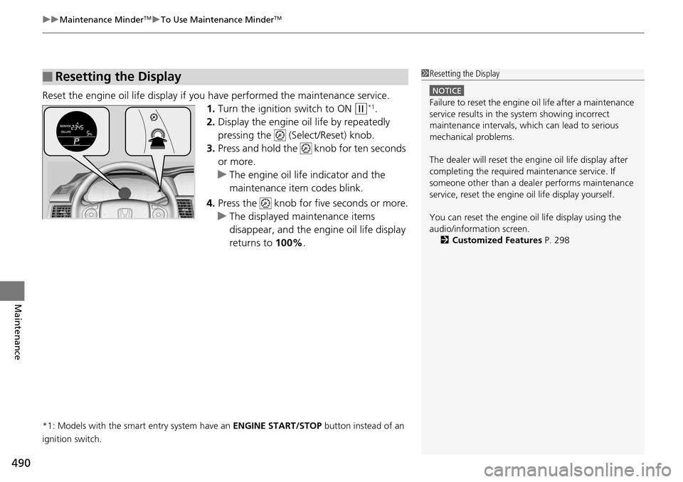 HONDA ACCORD COUPE 2014 9.G Owners Manual uuMaintenance MinderTMuTo Use Maintenance MinderTM
490
Maintenance
Reset the engine oil life display if yo u have performed the maintenance service.
1. Turn the ignition switch to ON
(w*1.
2. Display HONDA ACCORD COUPE 2014 9.G Owners Manual uuMaintenance MinderTMuTo Use Maintenance MinderTM
490
Maintenance
Reset the engine oil life display if yo u have performed the maintenance service.
1. Turn the ignition switch to ON
(w*1.
2. Display