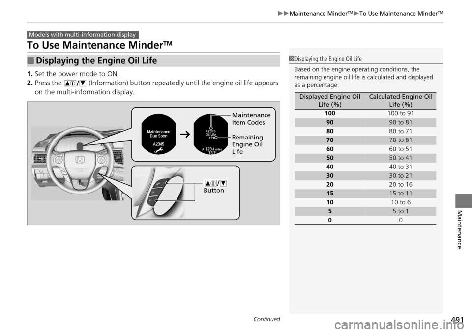 HONDA ACCORD COUPE 2014 9.G Owners Manual 491
uuMaintenance MinderTMuTo Use Maintenance MinderTM
Continued
Maintenance
To Use Maintenance MinderTM
1. Set the power mode to ON.
2. Press the (Information) button repeated ly until the engine o HONDA ACCORD COUPE 2014 9.G Owners Manual 491
uuMaintenance MinderTMuTo Use Maintenance MinderTM
Continued
Maintenance
To Use Maintenance MinderTM
1. Set the power mode to ON.
2. Press the (Information) button repeated ly until the engine o