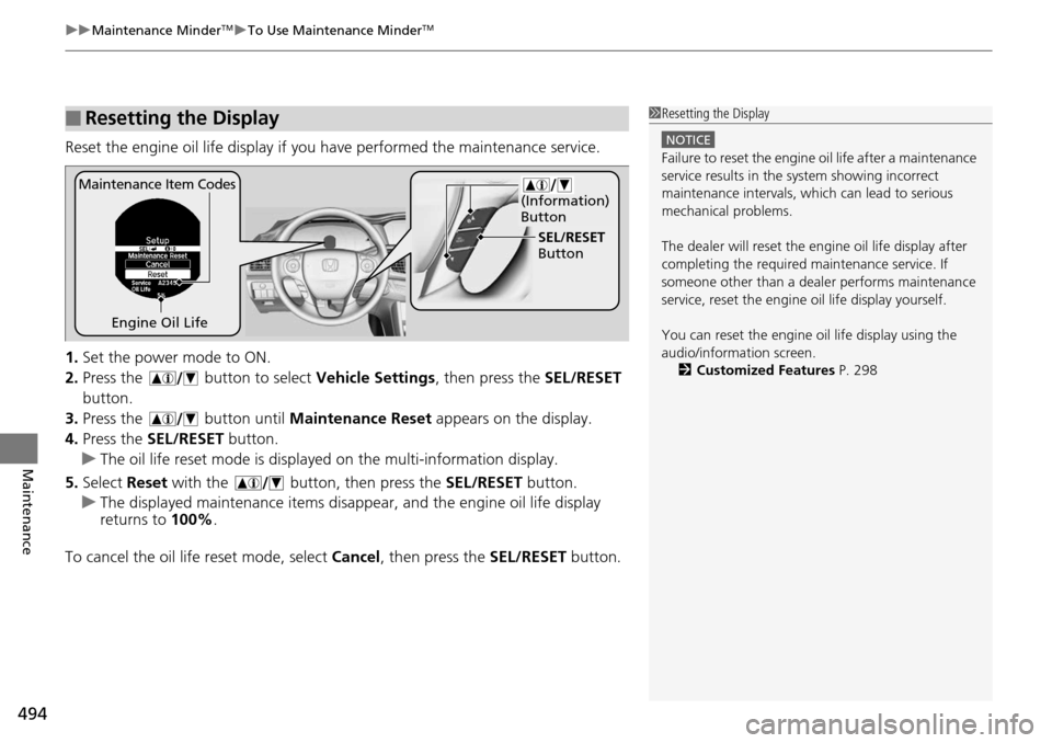 HONDA ACCORD COUPE 2014 9.G Owners Manual uuMaintenance MinderTMuTo Use Maintenance MinderTM
494
Maintenance
Reset the engine oil life display if yo u have performed the maintenance service.
1. Set the power mode to ON.
2. Press the button HONDA ACCORD COUPE 2014 9.G Owners Manual uuMaintenance MinderTMuTo Use Maintenance MinderTM
494
Maintenance
Reset the engine oil life display if yo u have performed the maintenance service.
1. Set the power mode to ON.
2. Press the button