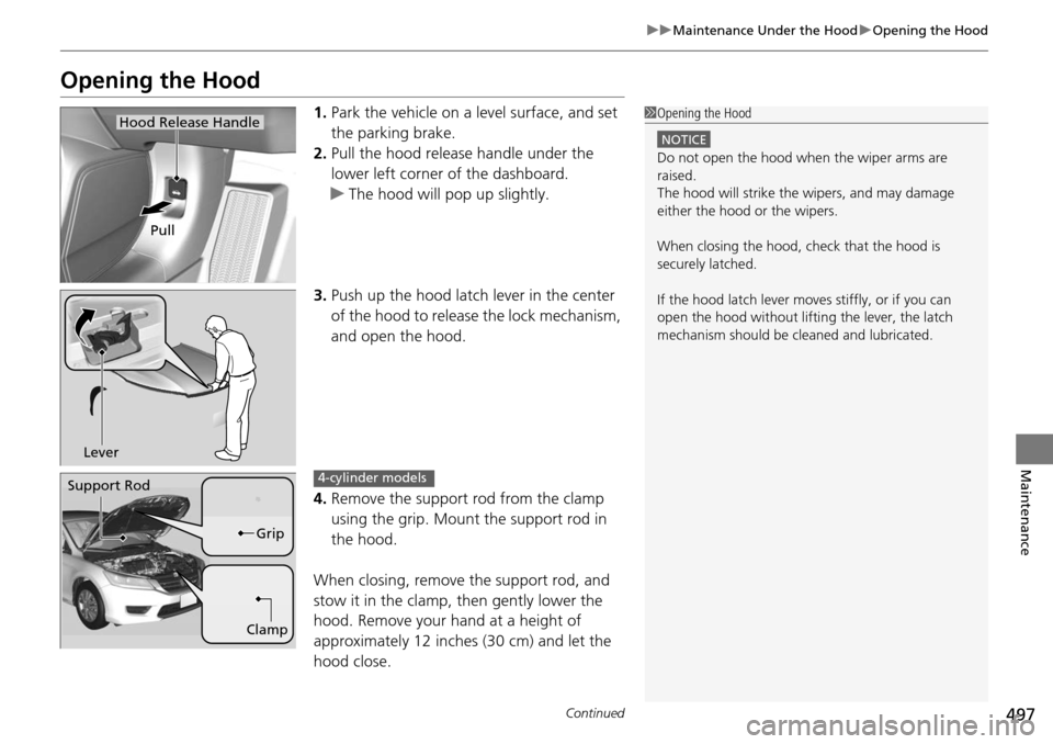 HONDA ACCORD COUPE 2014 9.G Owners Manual 497
uuMaintenance Under the Hood uOpening the Hood
Continued
Maintenance
Opening the Hood
1. Park the vehicle on a level surface, and set 
the parking brake.
2. Pull the hood release handle under the 