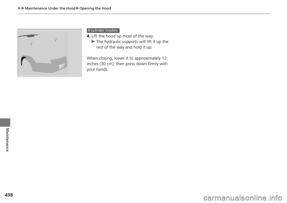 HONDA ACCORD COUPE 2014 9.G Owners Manual 498
uuMaintenance Under the Hood uOpening the Hood
Maintenance
4. Lift the hood up most of the way.
u The hydraulic supports will lift it up the
rest of the way and hold it up.
When closing, lower it HONDA ACCORD COUPE 2014 9.G Owners Manual 498
uuMaintenance Under the Hood uOpening the Hood
Maintenance
4. Lift the hood up most of the way.
u The hydraulic supports will lift it up the
rest of the way and hold it up.
When closing, lower it