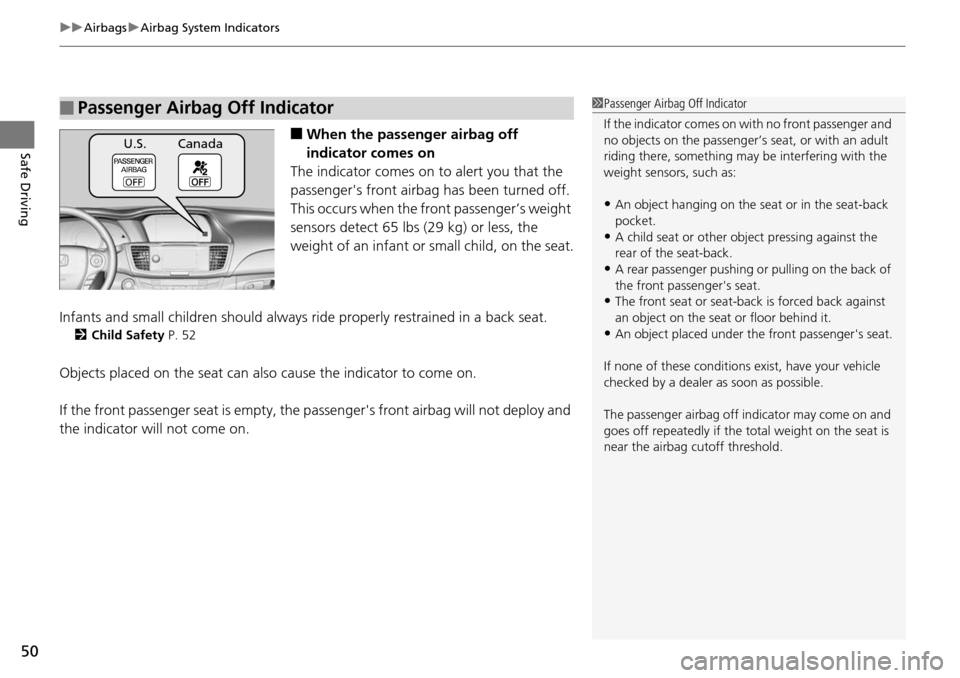 HONDA ACCORD COUPE 2014 9.G Workshop Manual uuAirbags uAirbag System Indicators
50
Safe Driving■When the passen ger airbag off 
indicator comes on
The indicator comes on  to alert you that the 
passengers front airbag  has been turned off.
T