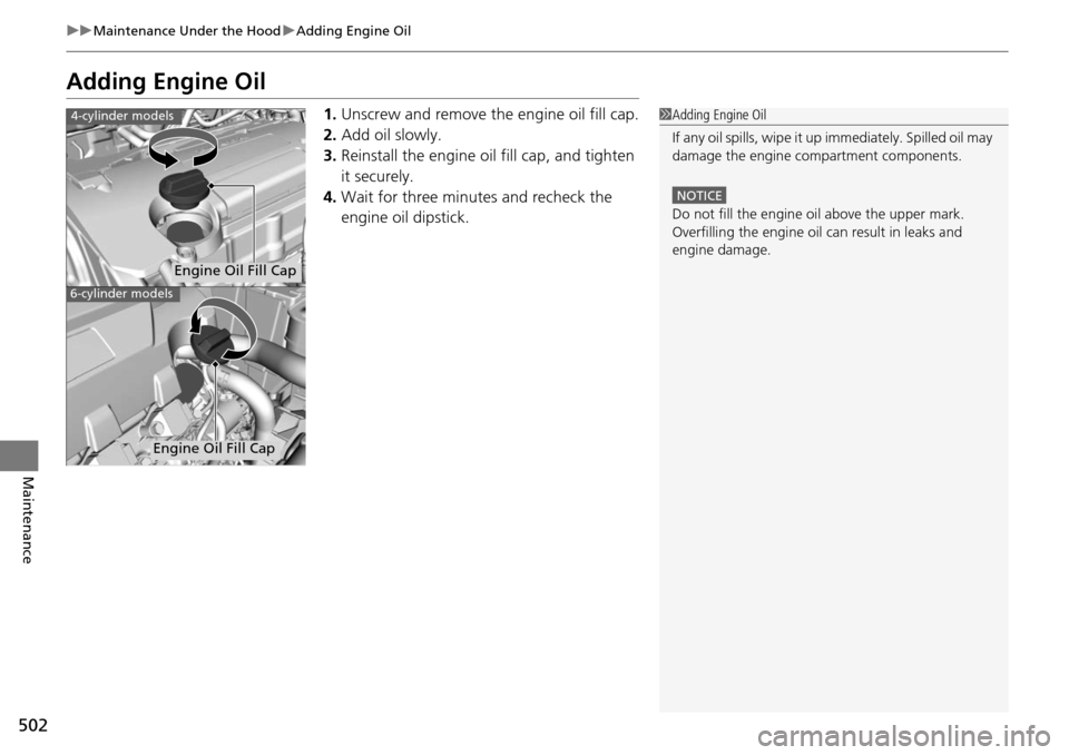 HONDA ACCORD COUPE 2014 9.G Owners Manual 502
uuMaintenance Under the Hood uAdding Engine Oil
Maintenance
Adding Engine Oil
1. Unscrew and remove the engine oil fill cap.
2. Add oil slowly.
3. Reinstall the engine oil fill cap, and tighten
i HONDA ACCORD COUPE 2014 9.G Owners Manual 502
uuMaintenance Under the Hood uAdding Engine Oil
Maintenance
Adding Engine Oil
1. Unscrew and remove the engine oil fill cap.
2. Add oil slowly.
3. Reinstall the engine oil fill cap, and tighten
i