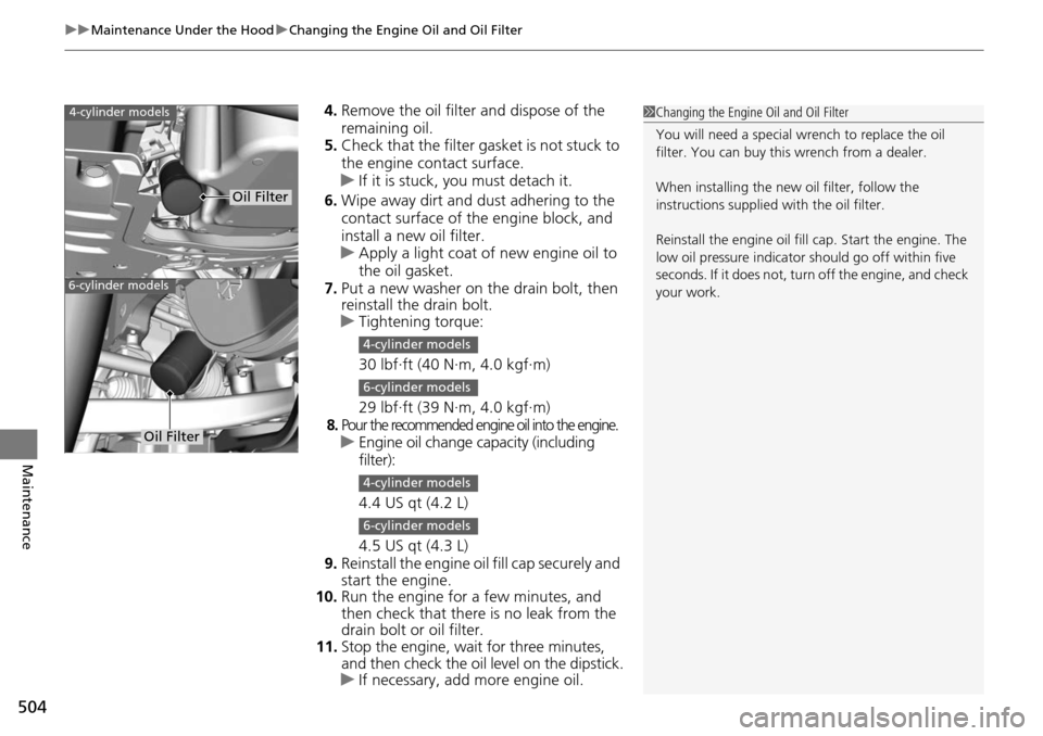 HONDA ACCORD COUPE 2014 9.G Owners Manual uuMaintenance Under the Hood uChanging the Engine Oil and Oil Filter
504
Maintenance
4. Remove the oil filter and dispose of the 
remaining oil.
5. Check that the filter ga sket is not stuck to 
the e