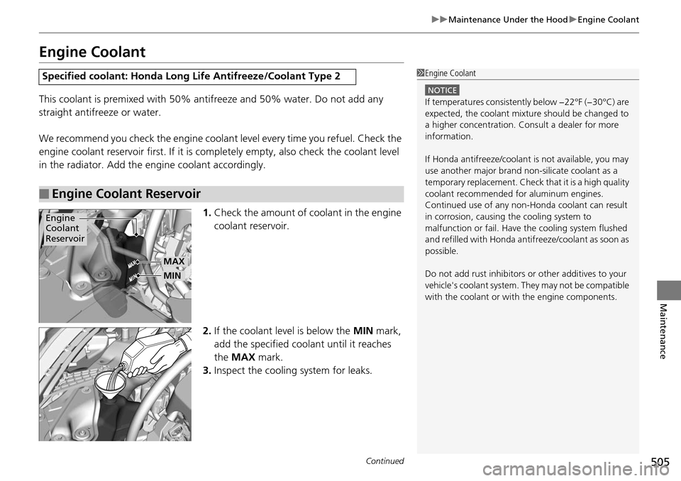 HONDA ACCORD COUPE 2014 9.G Owners Manual 505
uuMaintenance Under the Hood uEngine Coolant
Continued
Maintenance
Engine Coolant
This coolant is premixed with 50% an tifreeze and 50% water. Do not add any 
straight antifreeze or water.
We reco