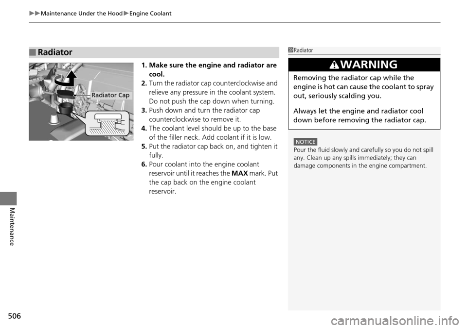 HONDA ACCORD COUPE 2014 9.G Owners Manual uuMaintenance Under the Hood uEngine Coolant
506
Maintenance
1. Make sure the engine and radiator are
cool.
2. Turn the radiator cap counterclockwise and
relieve any pressure in the coolant system. HONDA ACCORD COUPE 2014 9.G Owners Manual uuMaintenance Under the Hood uEngine Coolant
506
Maintenance
1. Make sure the engine and radiator are
cool.
2. Turn the radiator cap counterclockwise and
relieve any pressure in the coolant system.