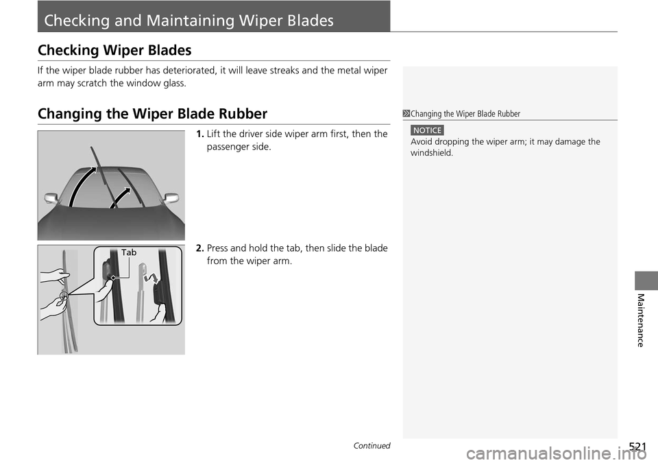 HONDA ACCORD COUPE 2014 9.G Owners Manual 521Continued
Maintenance
Checking and Maintaining Wiper Blades
Checking Wiper Blades
If the wiper blade rubber has deteriorated, it will leave streaks and the metal wiper 
arm may scratch the window g