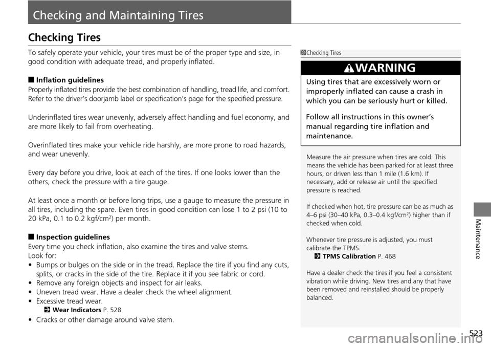 HONDA ACCORD COUPE 2014 9.G Owners Manual 523
Maintenance
Checking and Maintaining Tires
Checking Tires
To safely operate your vehicle, your tires must be of the proper type and size, in 
good condition with adequate  tread, and properly infl