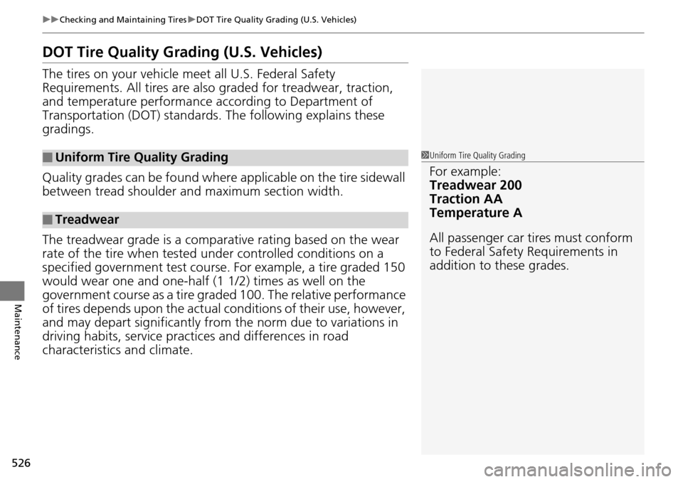 HONDA ACCORD COUPE 2014 9.G Owners Manual 526
uuChecking and Maintaining Tires uDOT Tire Quality Grading (U.S. Vehicles)
Maintenance
DOT Tire Quality Grading (U.S. Vehicles)
The tires on your vehicle meet all U.S. Federal Safety 
Requirements