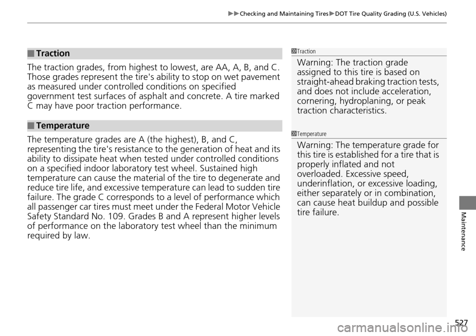 HONDA ACCORD COUPE 2014 9.G Owners Manual 527
uuChecking and Maintaining Tires uDOT Tire Quality Grading (U.S. Vehicles)
Maintenance
The traction grades, from  highest to lowest, are AA, A, B, and C. 
Those grades represent the tires  abilit