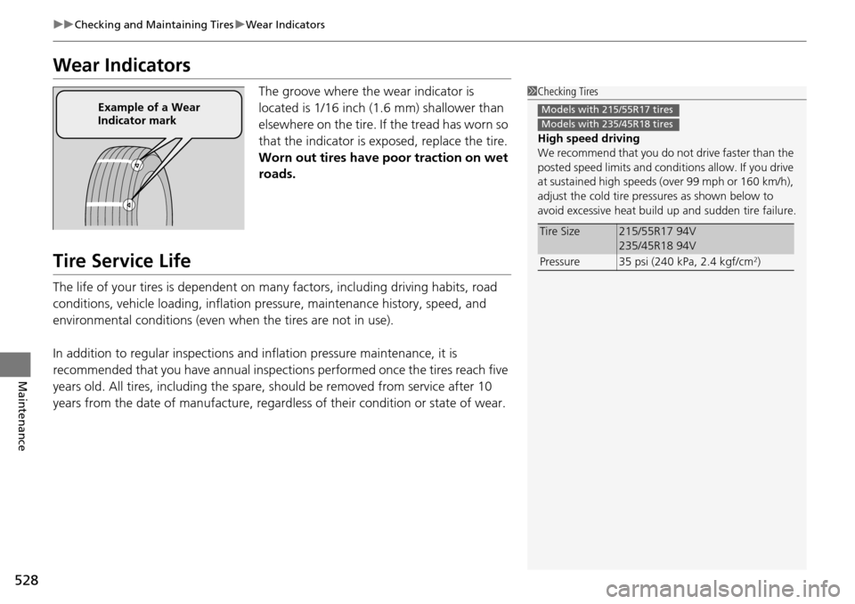 HONDA ACCORD COUPE 2014 9.G User Guide 528
uuChecking and Maintaining Tires uWear Indicators
Maintenance
Wear Indicators
The groove where the wear indicator is 
located is 1/16 inch (1.6 mm) shallower than 
elsewhere on the tire. If the tr