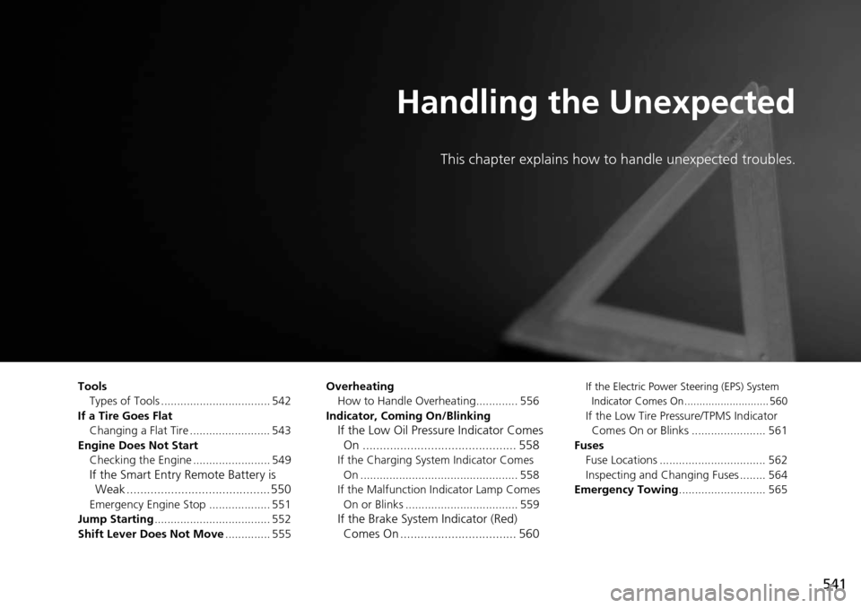 HONDA ACCORD COUPE 2014 9.G Owners Manual 541
Handling the Unexpected
This chapter explains how to handle unexpected troubles.
ToolsTypes of Tools .................................. 542
If a Tire Goes Flat Changing a Flat Tire ...............