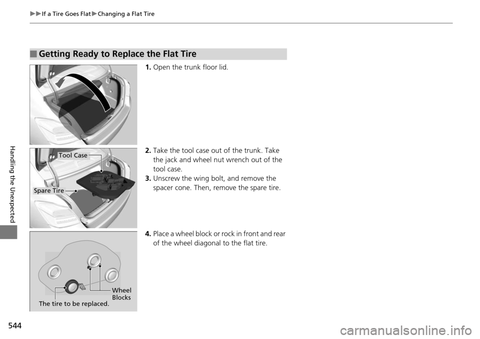 HONDA ACCORD COUPE 2014 9.G Owners Manual 544
uuIf a Tire Goes Flat uChanging a Flat Tire
Handling the Unexpected
1. Open the trunk floor lid.
2. Take the tool case out of the trunk. Take
the jack and wheel nut wrench out of the
tool case.
HONDA ACCORD COUPE 2014 9.G Owners Manual 544
uuIf a Tire Goes Flat uChanging a Flat Tire
Handling the Unexpected
1. Open the trunk floor lid.
2. Take the tool case out of the trunk. Take
the jack and wheel nut wrench out of the
tool case.