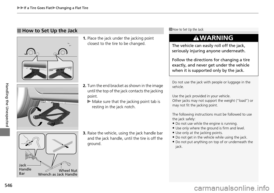 HONDA ACCORD COUPE 2014 9.G User Guide uuIf a Tire Goes Flat uChanging a Flat Tire
546
Handling the Unexpected
1. Place the jack under the jacking point 
closest to the tire to be changed.
2. Turn the end bracket as shown in the image 
unt