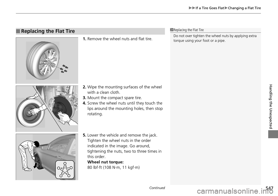 HONDA ACCORD COUPE 2014 9.G Owners Manual Continued547
uuIf a Tire Goes Flat uChanging a Flat Tire
Handling the Unexpected
1. Remove the wheel nuts and flat tire.
2. Wipe the mounting surfaces of the wheel 
with a clean cloth.
3. Mount the co